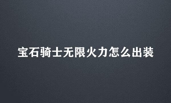 宝石骑士无限火力怎么出装