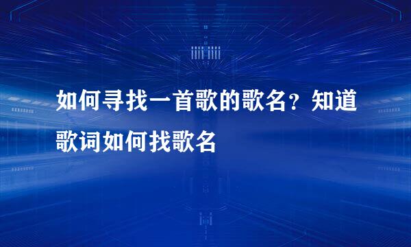 如何寻找一首歌的歌名？知道歌词如何找歌名