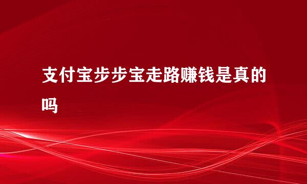 支付宝步步宝走路赚钱是真的吗