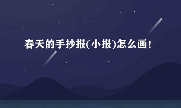春天的手抄报(小报)怎么画！
