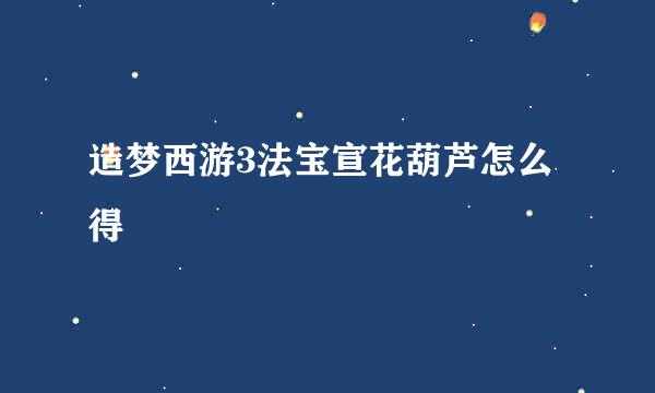 造梦西游3法宝宣花葫芦怎么得