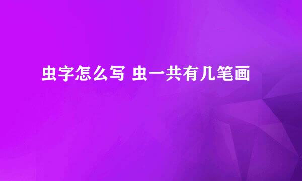 虫字怎么写 虫一共有几笔画