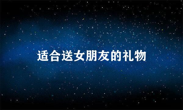 适合送女朋友的礼物