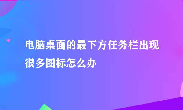 电脑桌面的最下方任务栏出现很多图标怎么办