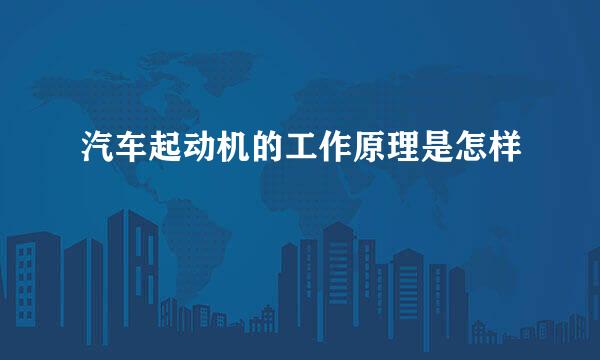 汽车起动机的工作原理是怎样