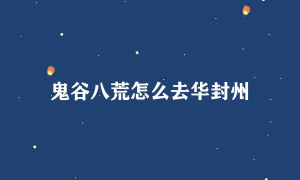 鬼谷八荒怎么去华封州