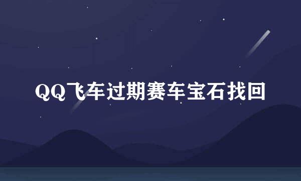 QQ飞车过期赛车宝石找回