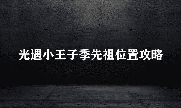 光遇小王子季先祖位置攻略
