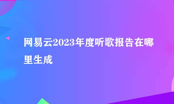 网易云2023年度听歌报告在哪里生成