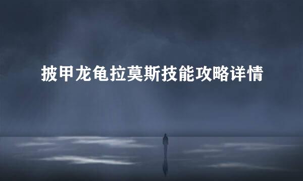 披甲龙龟拉莫斯技能攻略详情