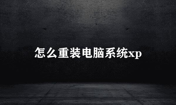 怎么重装电脑系统xp