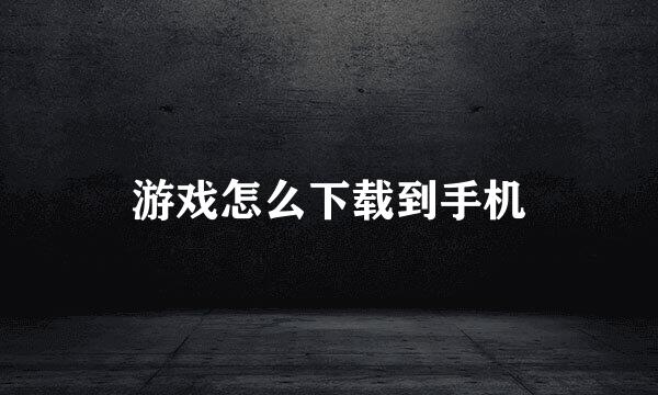 游戏怎么下载到手机
