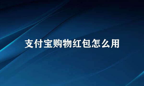 支付宝购物红包怎么用