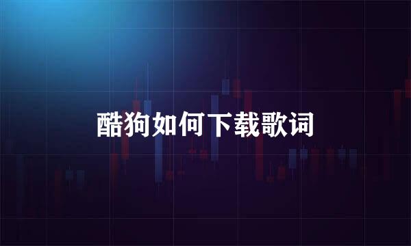 酷狗如何下载歌词