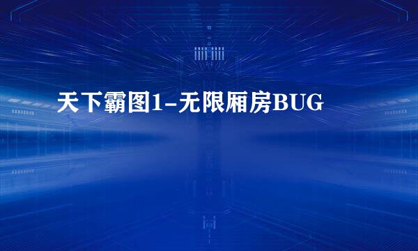 天下霸图1-无限厢房BUG