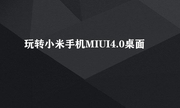 玩转小米手机MIUI4.0桌面