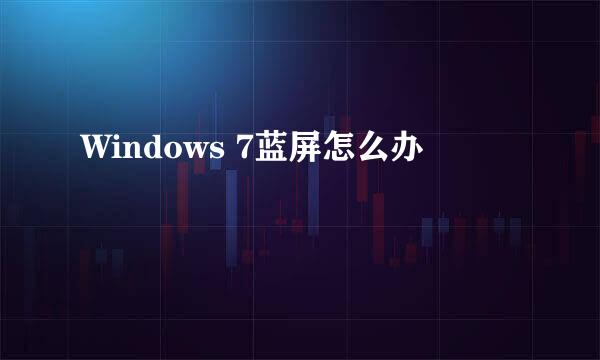 Windows 7蓝屏怎么办