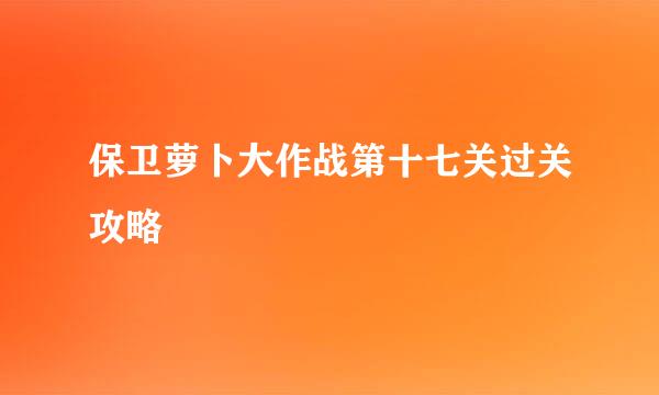 保卫萝卜大作战第十七关过关攻略