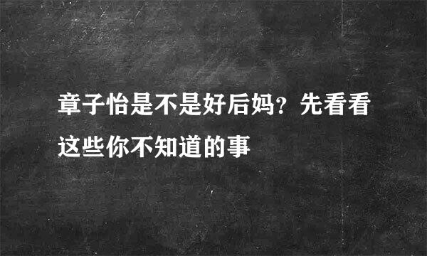 章子怡是不是好后妈？先看看这些你不知道的事