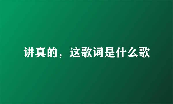 讲真的，这歌词是什么歌
