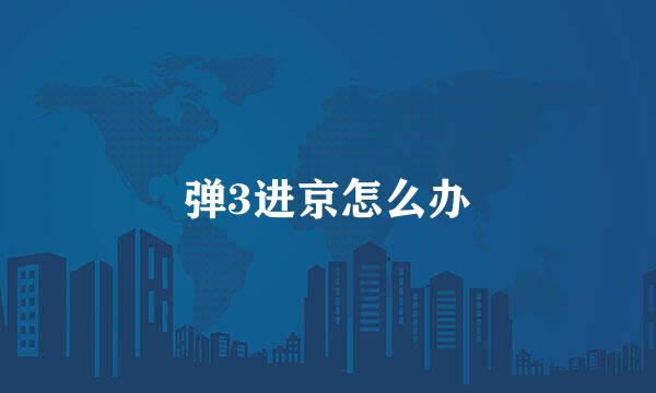 弹3进京怎么办