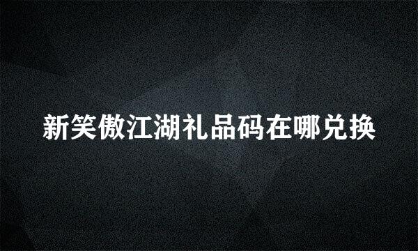 新笑傲江湖礼品码在哪兑换