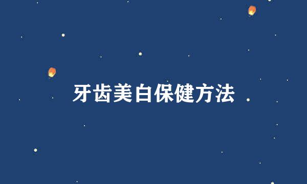 牙齿美白保健方法