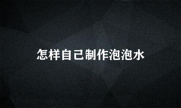 怎样自己制作泡泡水