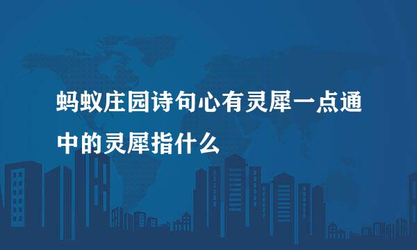 蚂蚁庄园诗句心有灵犀一点通中的灵犀指什么