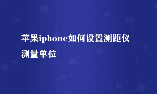 苹果iphone如何设置测距仪测量单位