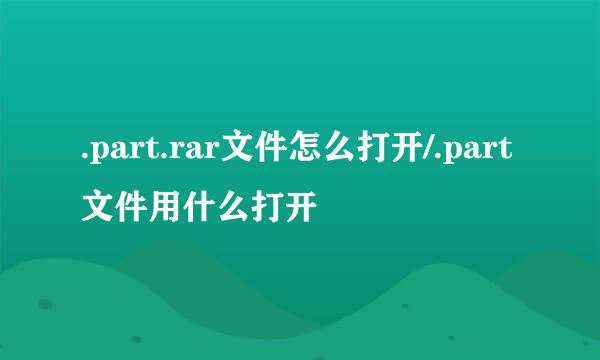 .part.rar文件怎么打开/.part文件用什么打开