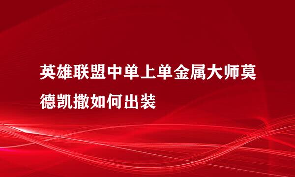 英雄联盟中单上单金属大师莫德凯撒如何出装