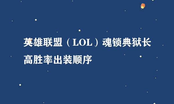 英雄联盟(LOL)魂锁典狱长高胜率出装顺序