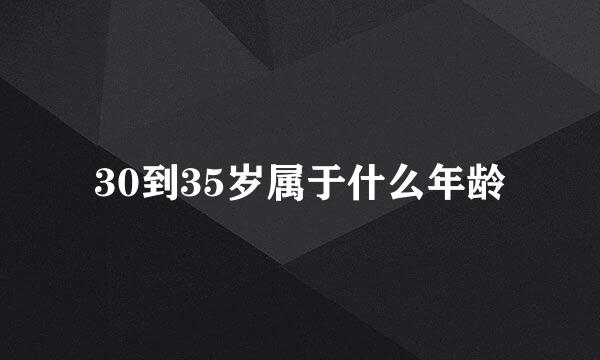 30到35岁属于什么年龄