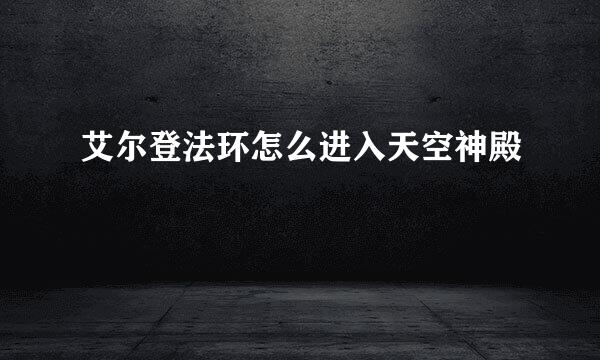 艾尔登法环怎么进入天空神殿