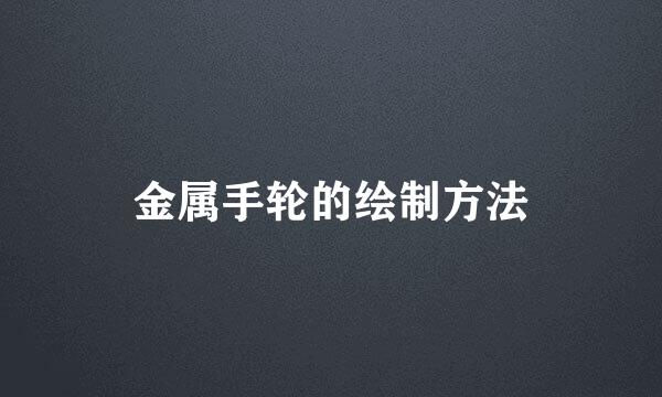 金属手轮的绘制方法