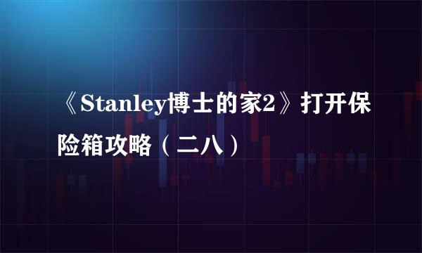 《Stanley博士的家2》打开保险箱攻略(二八)