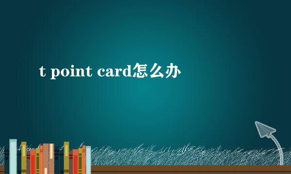 t point card怎么办