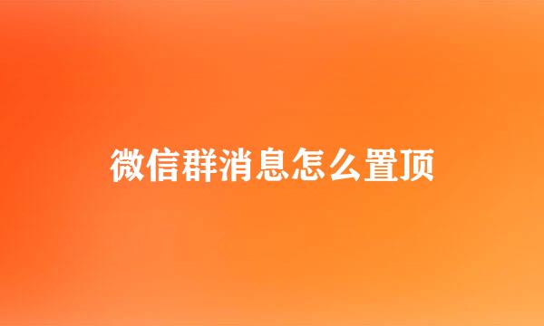 微信群消息怎么置顶