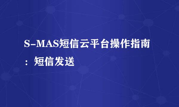 S-MAS短信云平台操作指南:短信发送