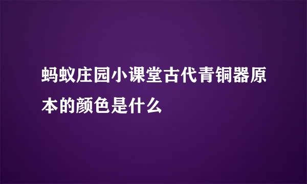 蚂蚁庄园小课堂古代青铜器原本的颜色是什么