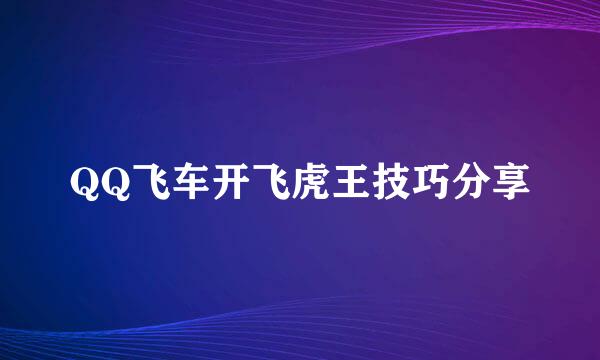 QQ飞车开飞虎王技巧分享