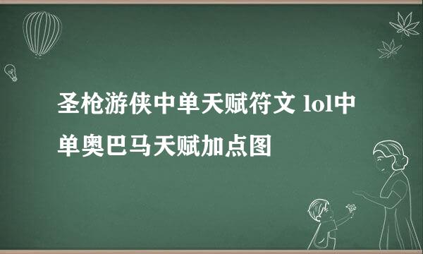 圣枪游侠中单天赋符文 lol中单奥巴马天赋加点图