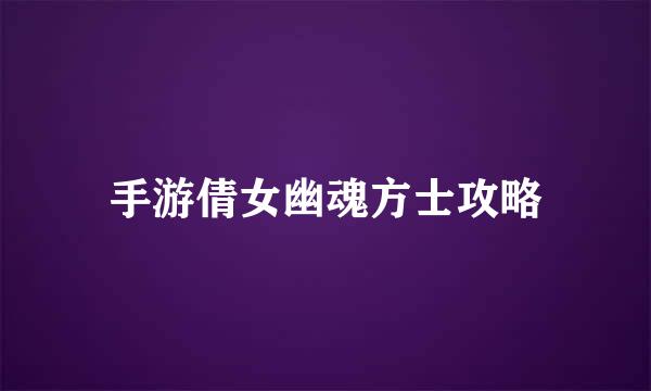 手游倩女幽魂方士攻略