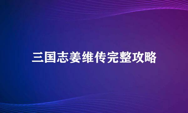 三国志姜维传完整攻略