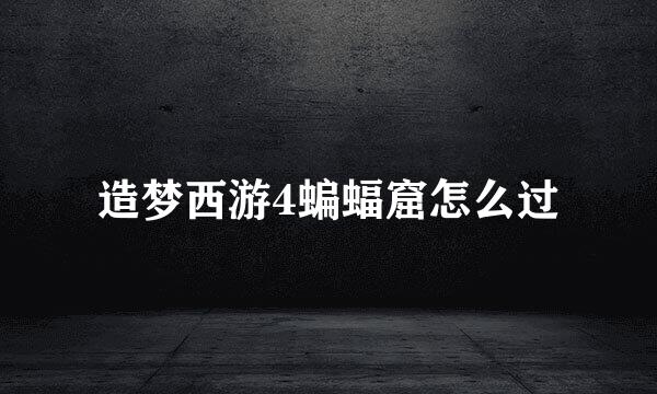 造梦西游4蝙蝠窟怎么过
