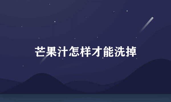 芒果汁怎样才能洗掉