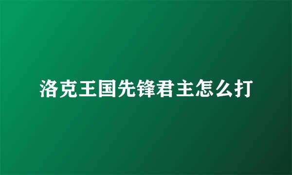 洛克王国先锋君主怎么打