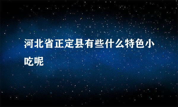 河北省正定县有些什么特色小吃呢