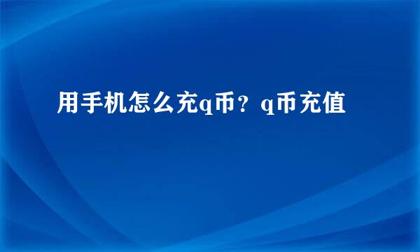 用手机怎么充q币？q币充值